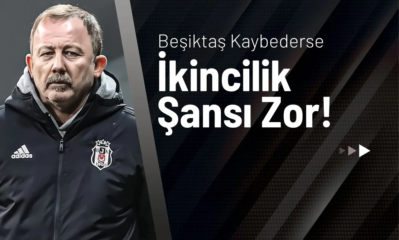 Beşiktaş Kaybederse İkincilik Şansı Zor!