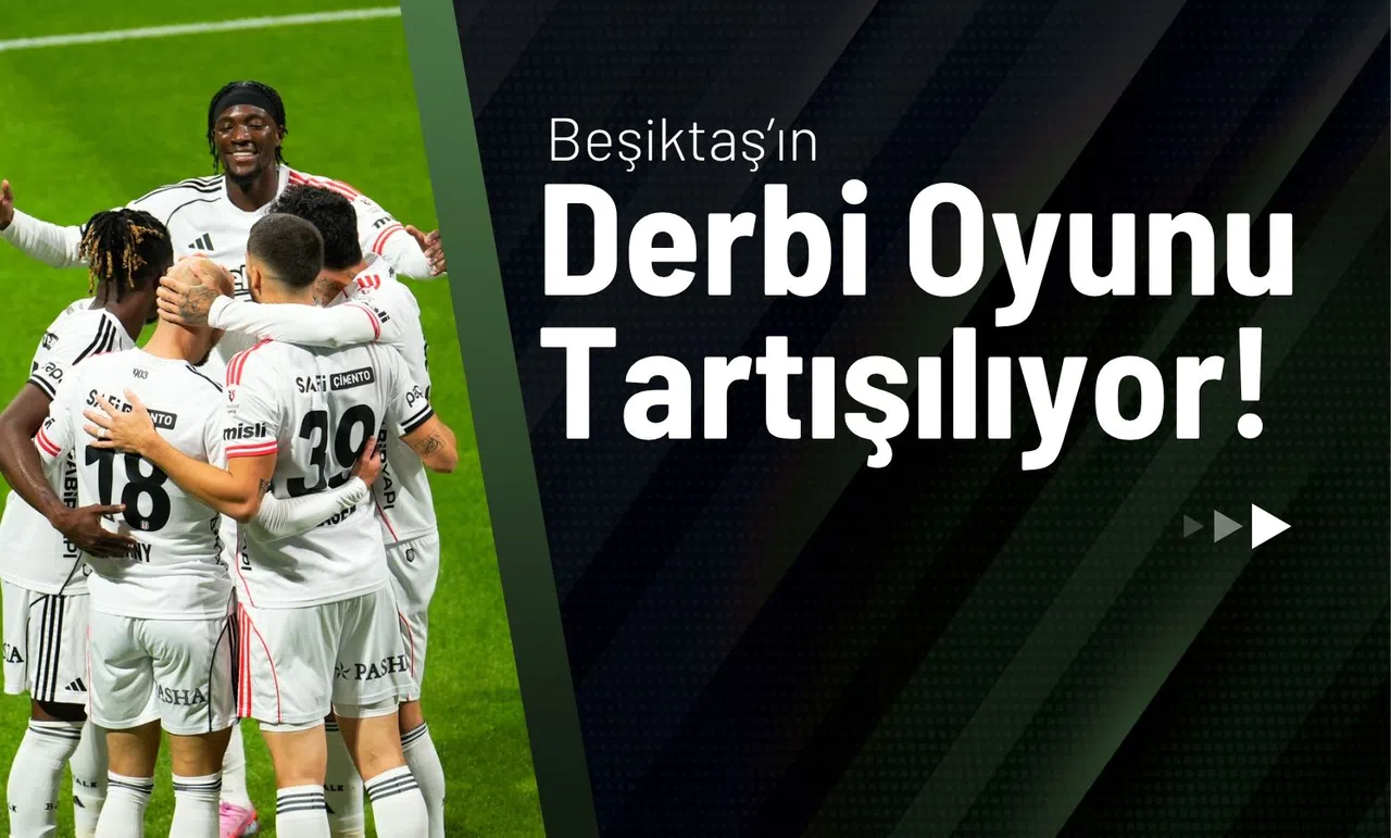 Beşiktaş’ın Derbi Oyunu Tartışılıyor!