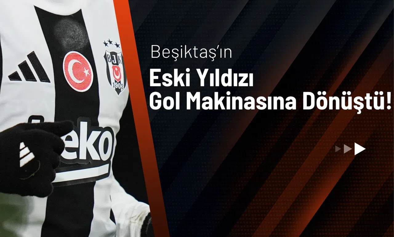 Beşiktaş’ın Eski Yıldızı Gol Makinasına Dönüştü!
