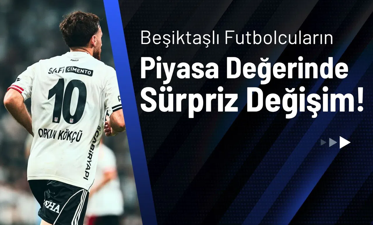 Beşiktaşlı Futbolcuların Piyasa Değerinde Sürpriz Değişim!