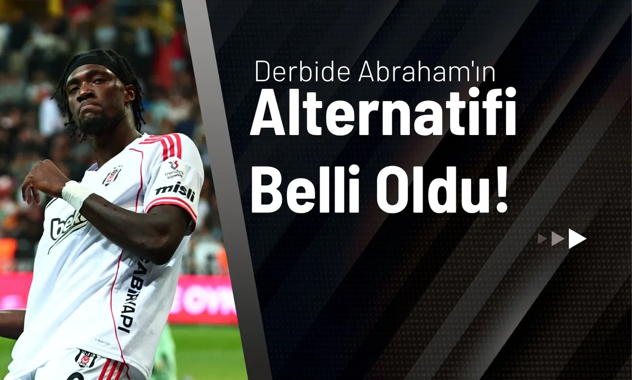Derbide Abraham'ın Alternatifi Belli Oldu!