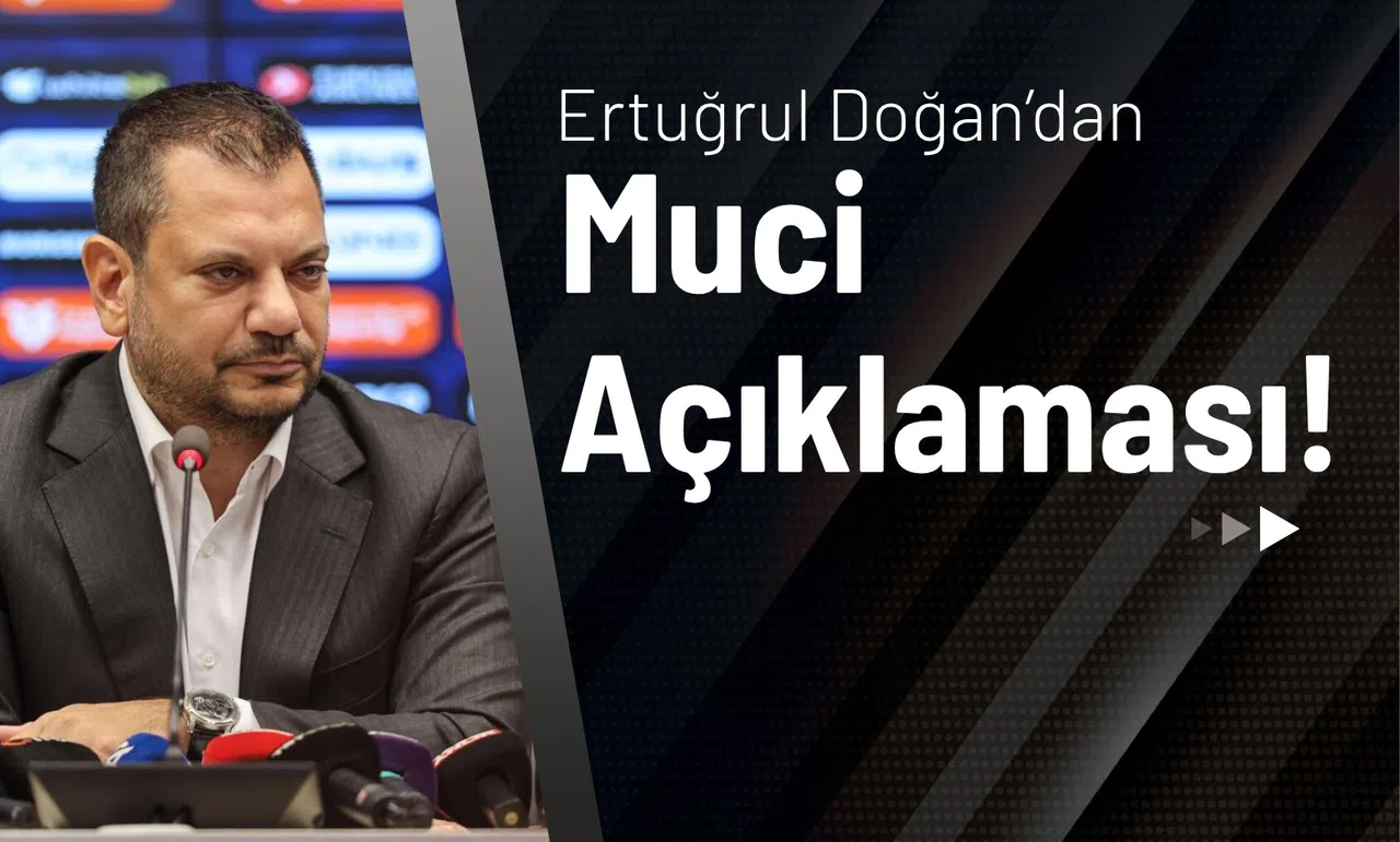 Ertuğrul Doğan'dan Muci Açıklaması!