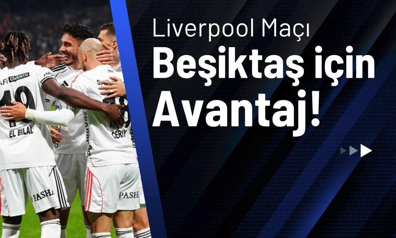 Liverpool Maçı Beşiktaş İçin Avantaj!