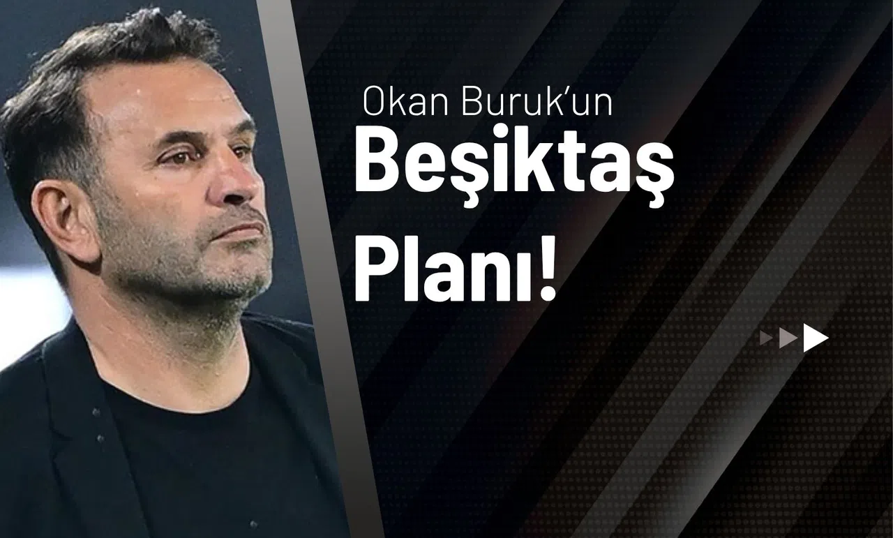 Okan Buruk’un Beşiktaş Planı!