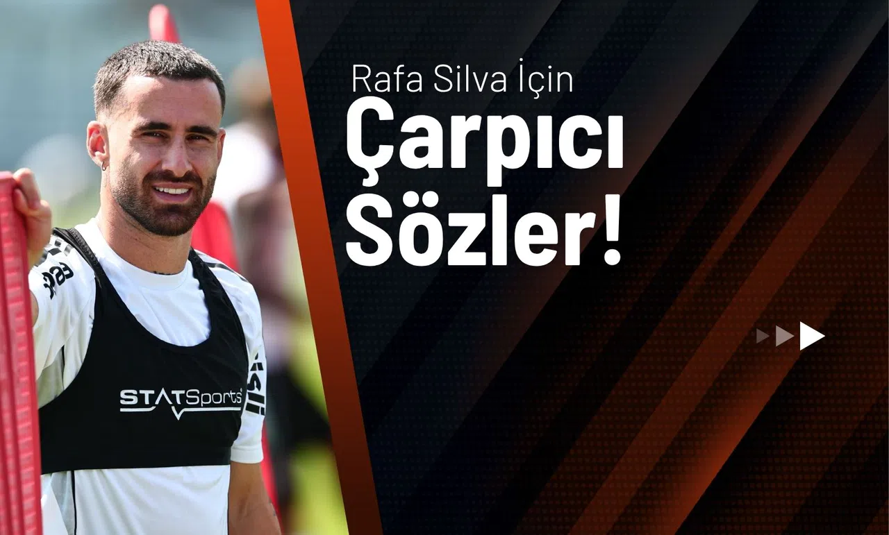 Rafa Silva İçin Çarpıcı Sözler!