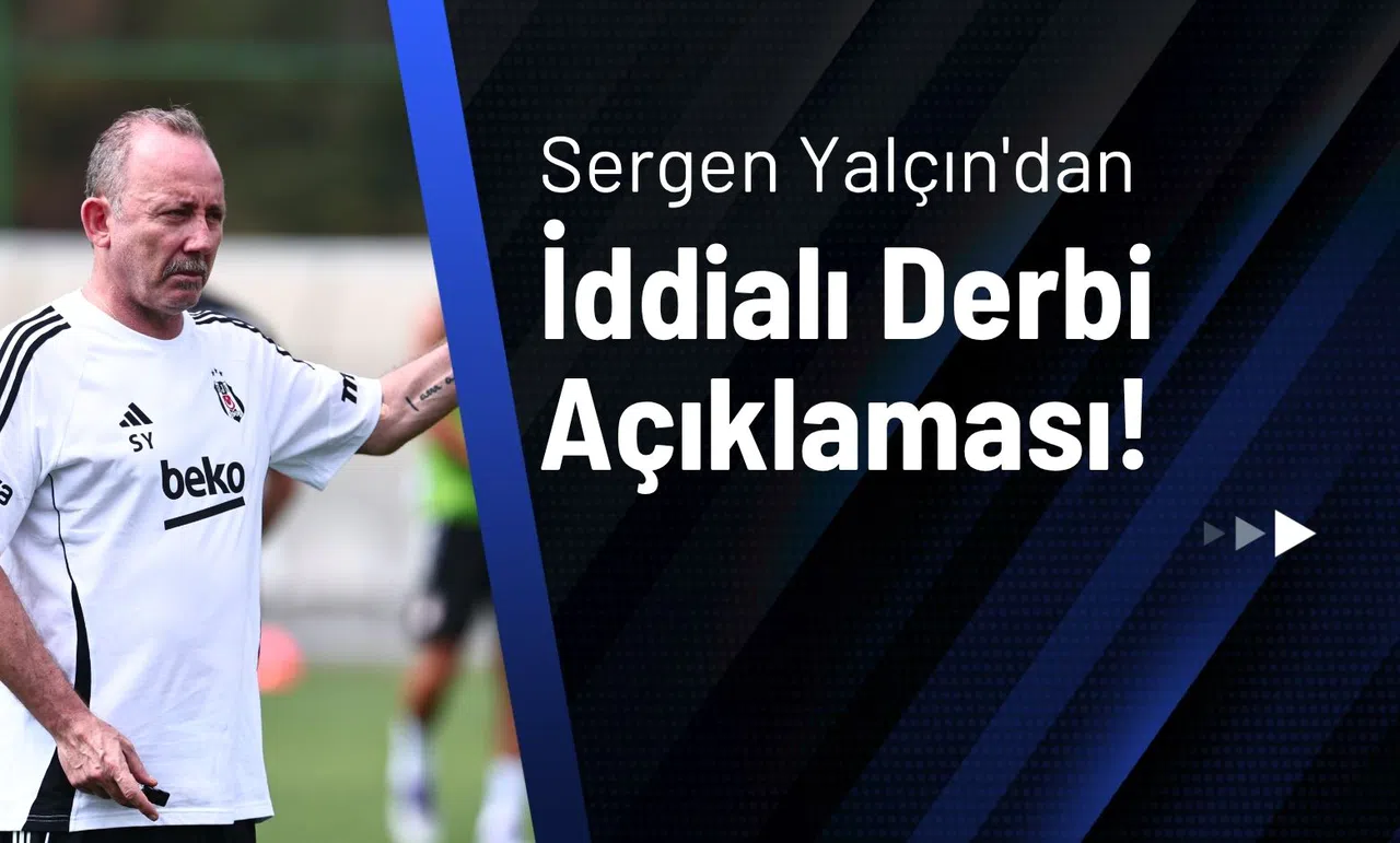 Sergen Yalçın'dan İddialı Derbi Açıklaması!