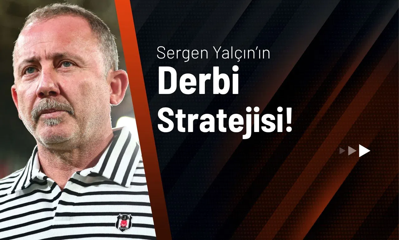 Sergen Yalçın’ın Derbi Stratejisi!