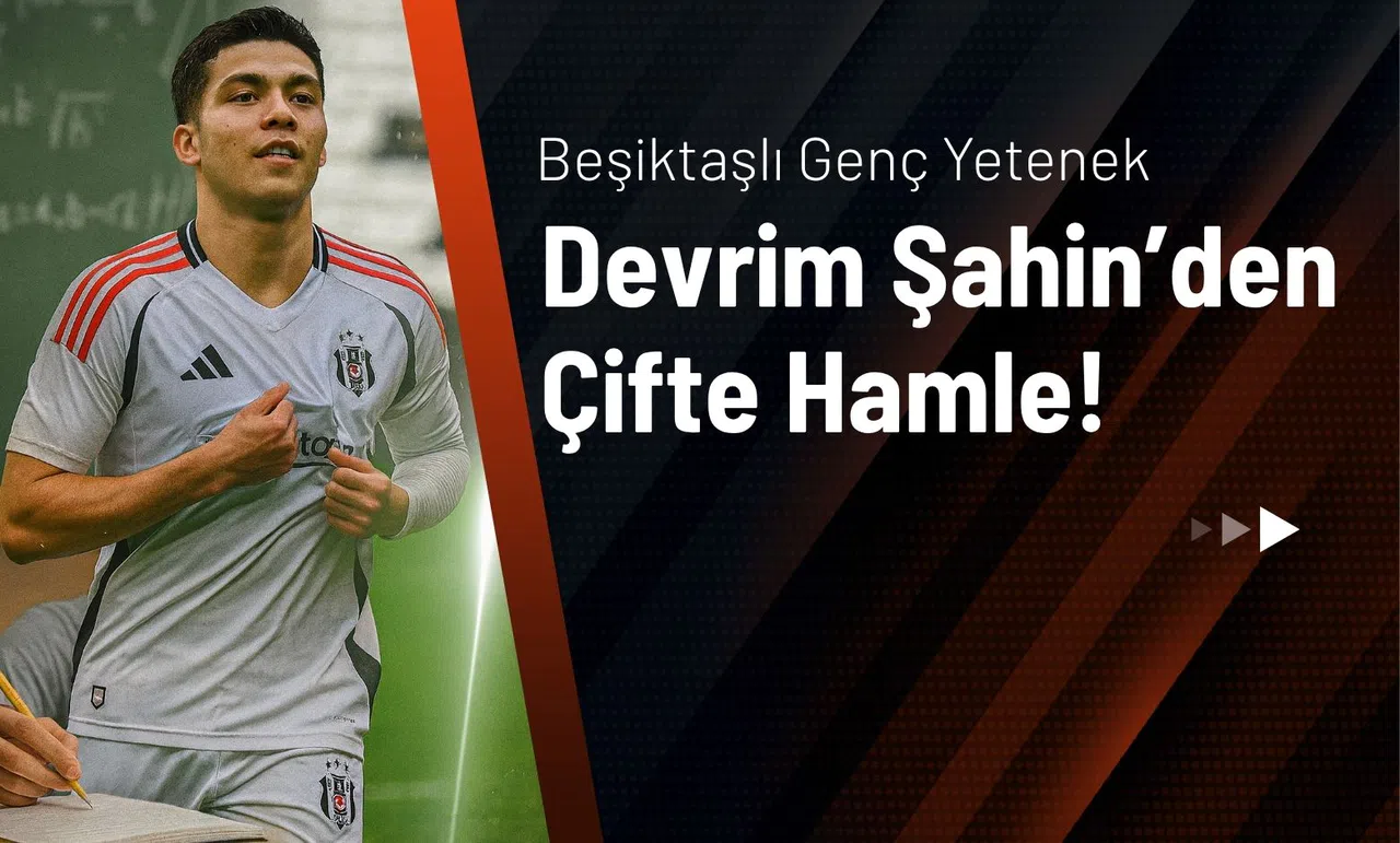 Beşiktaşlı Genç Yetenek Devrim Şahin’den Çifte Hamle!