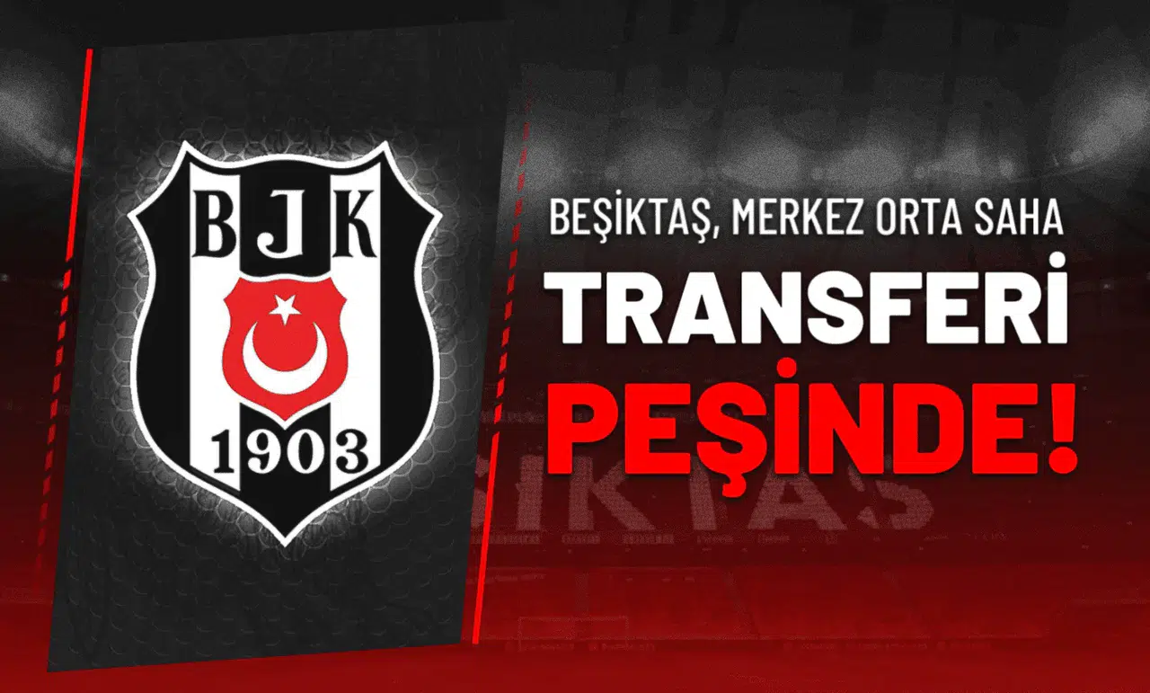 Beşiktaş Merkez Orta Saha Transferi Peşinde