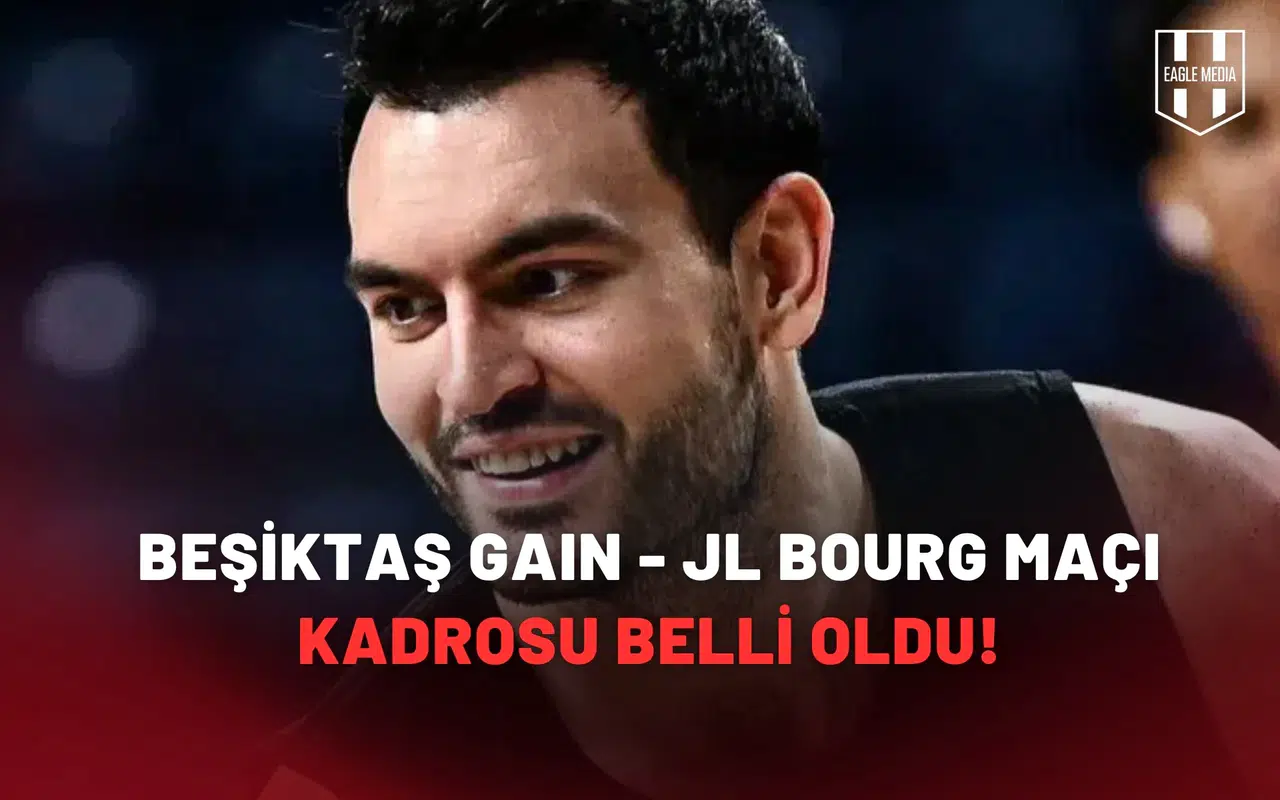 Beşiktaş GAIN - JL Bourg-En-Bresse maçının kadrosu belli oldu!
