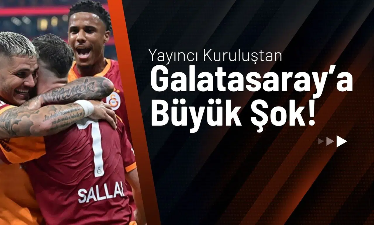 Yayıncı Kuruluştan Galatasaray’a Büyük Şok!