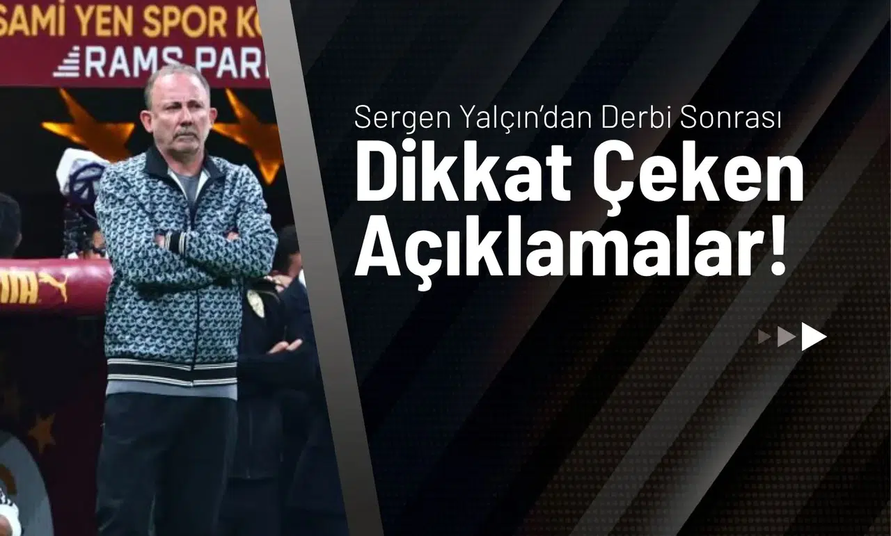 Sergen Yalçın’dan Derbi Sonrası Dikkat Çeken Açıklamalar!