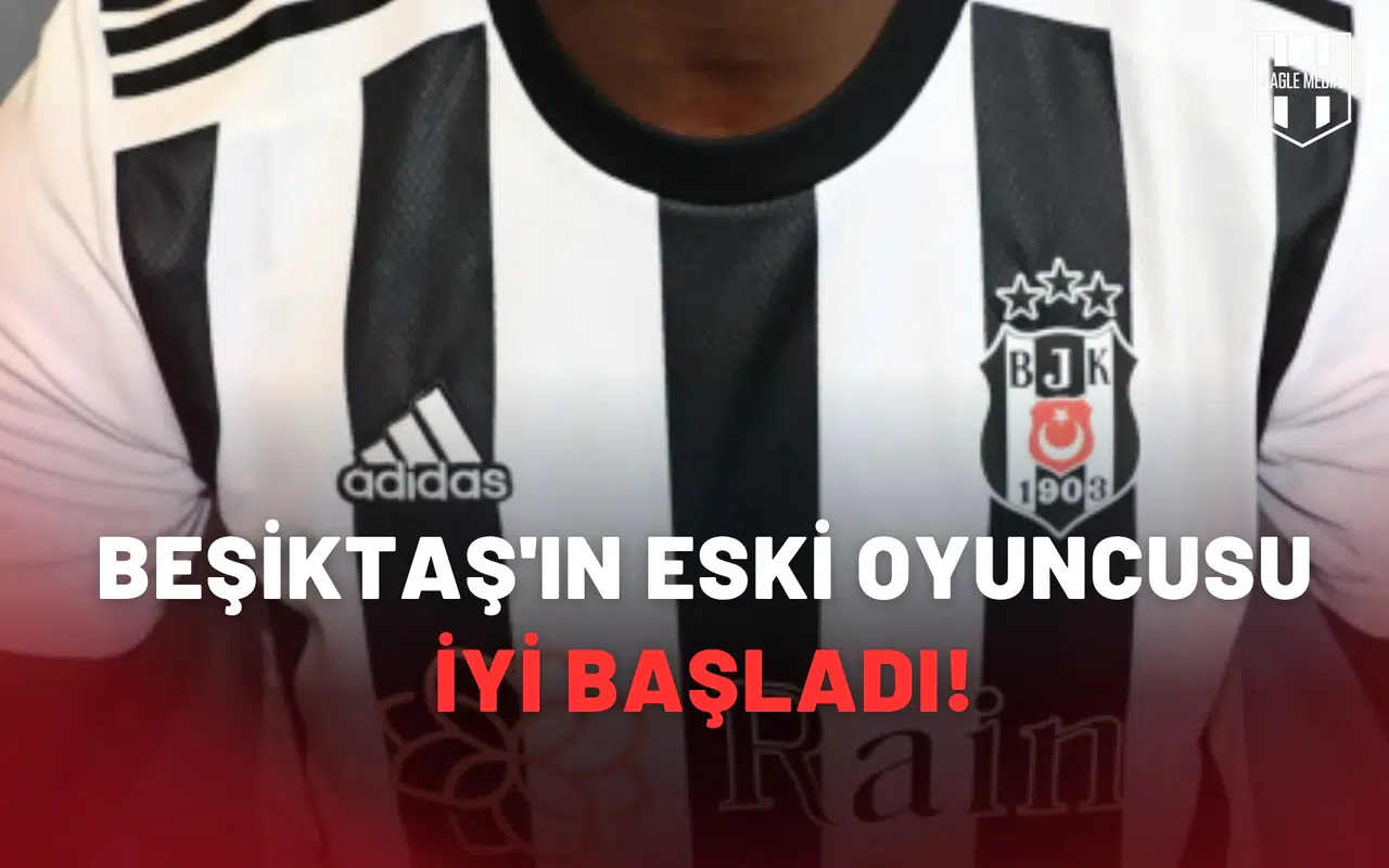 Beşiktaş'ın eski oyuncusu iyi başladı!