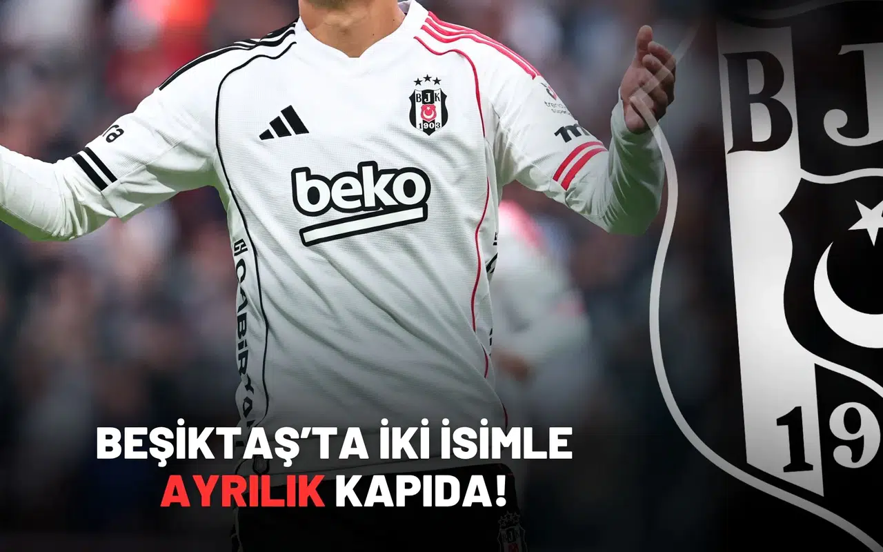 Beşiktaş’ta İki İsimle Ayrılık Kapıda