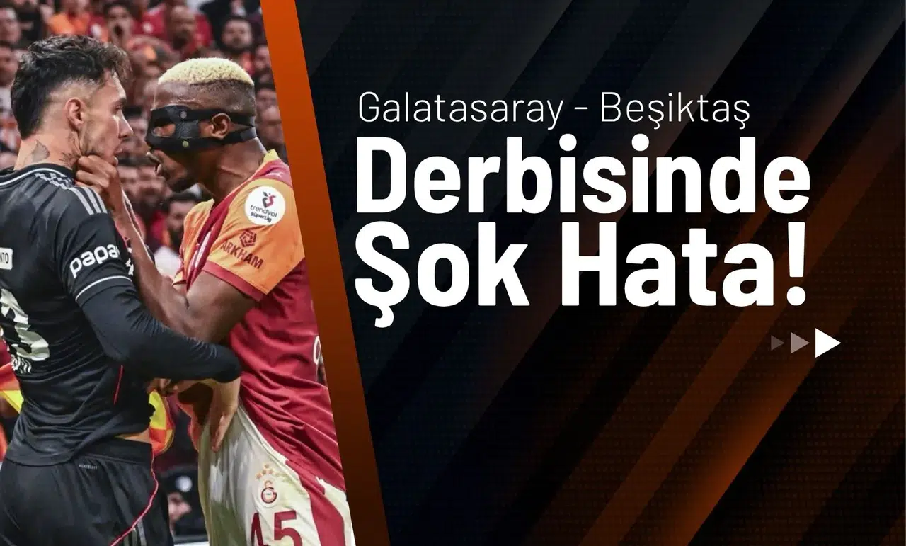 Galatasaray - Beşiktaş Derbisinde Şok Hata!