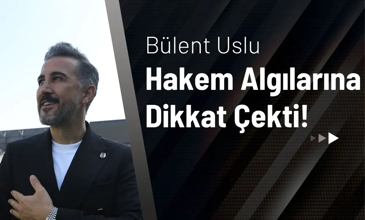 Bülent Uslu Hakem Algılarına Dikkat Çekti!
