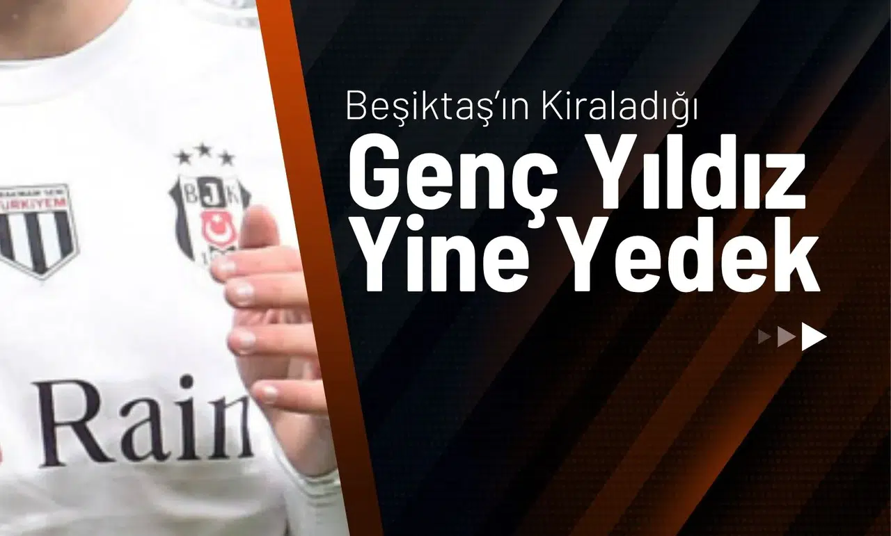 Beşiktaş’ın Kiraladığı Genç Yıldız Yine Yedek
