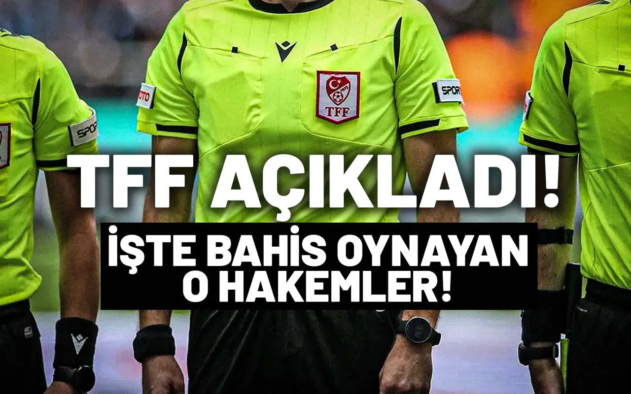 TFF, bahis oynayan hakemleri açıkladı. İşte o isimler
