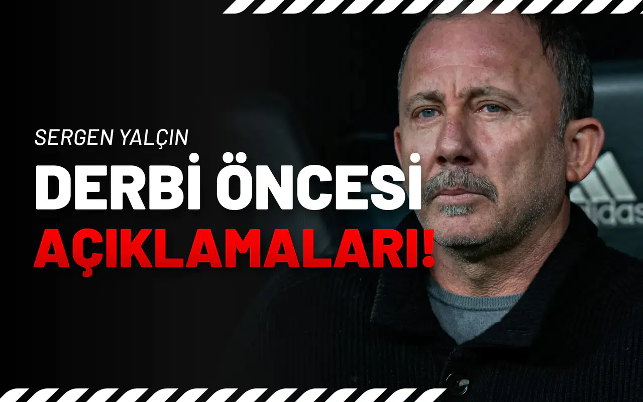 Sergen Yalçın'ın Dev Derbi Öncesi Açıklamaları