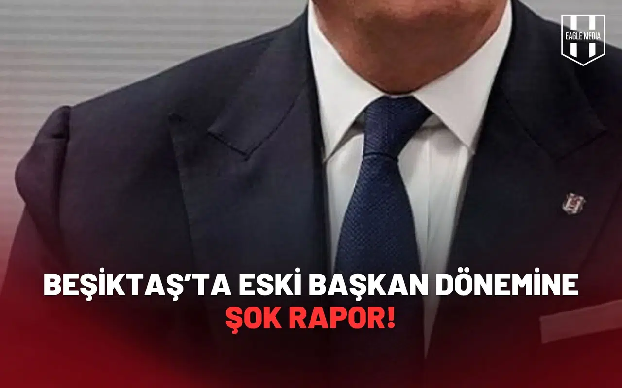 Beşiktaş’ta eski başkan dönemine şok rapor
