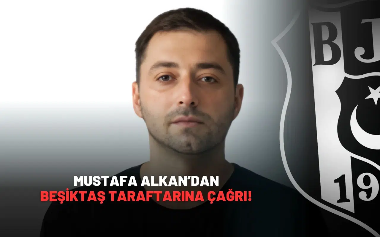 Mustafa Alkan’dan Beşiktaş Taraftarına Çağrı!