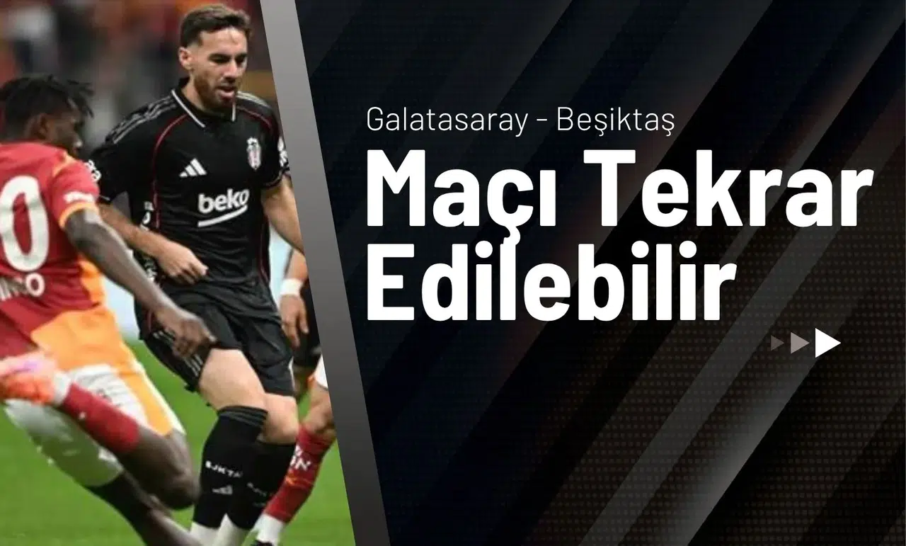 Galatasaray Beşiktaş Maçı Tekrar Edilebilir