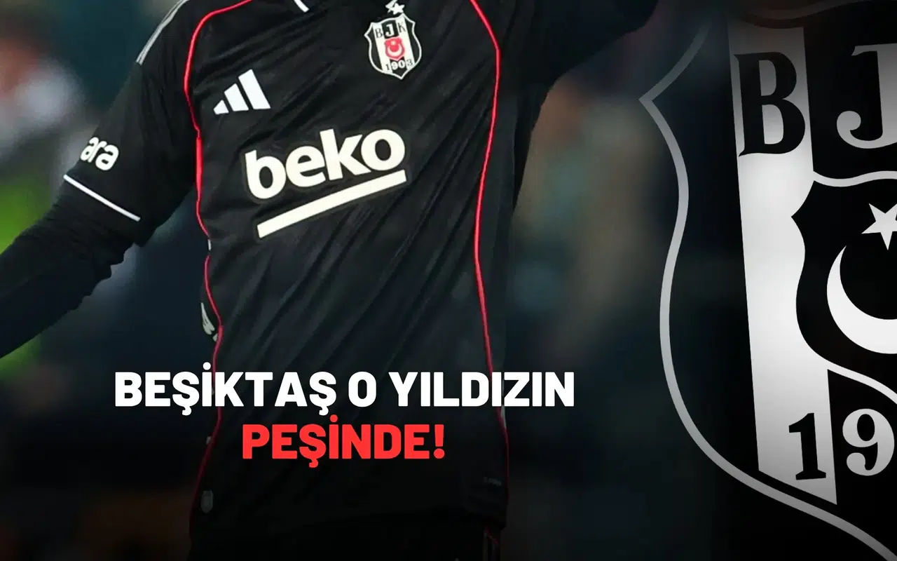 Beşiktaş O yıldızın peşinde!