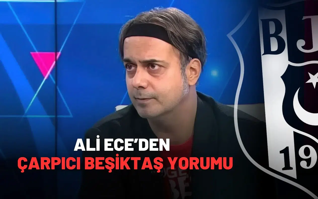 Ali Ece’den Çarpıcı Beşiktaş Yorumu: “Krizin Adı Konulamıyor!”