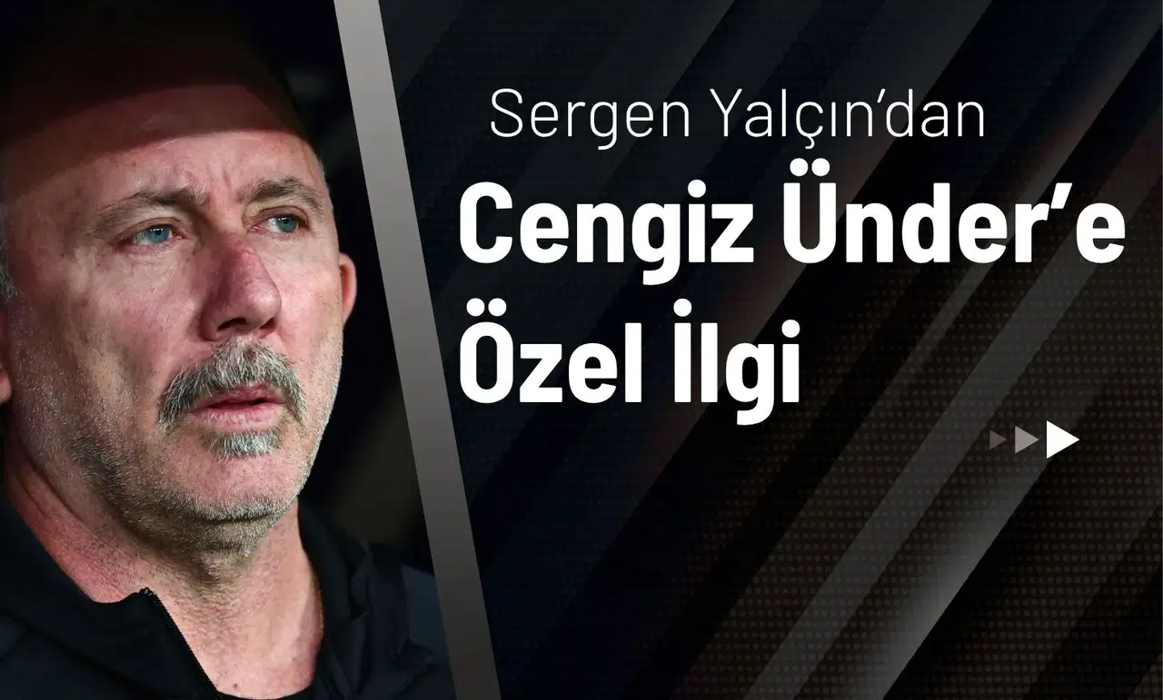 Sergen Yalçın’dan Cengiz Ünder’e Özel İlgi