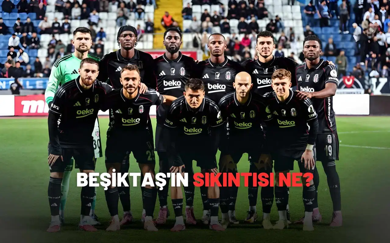 Beşiktaş'ın sıkıntısı ne?