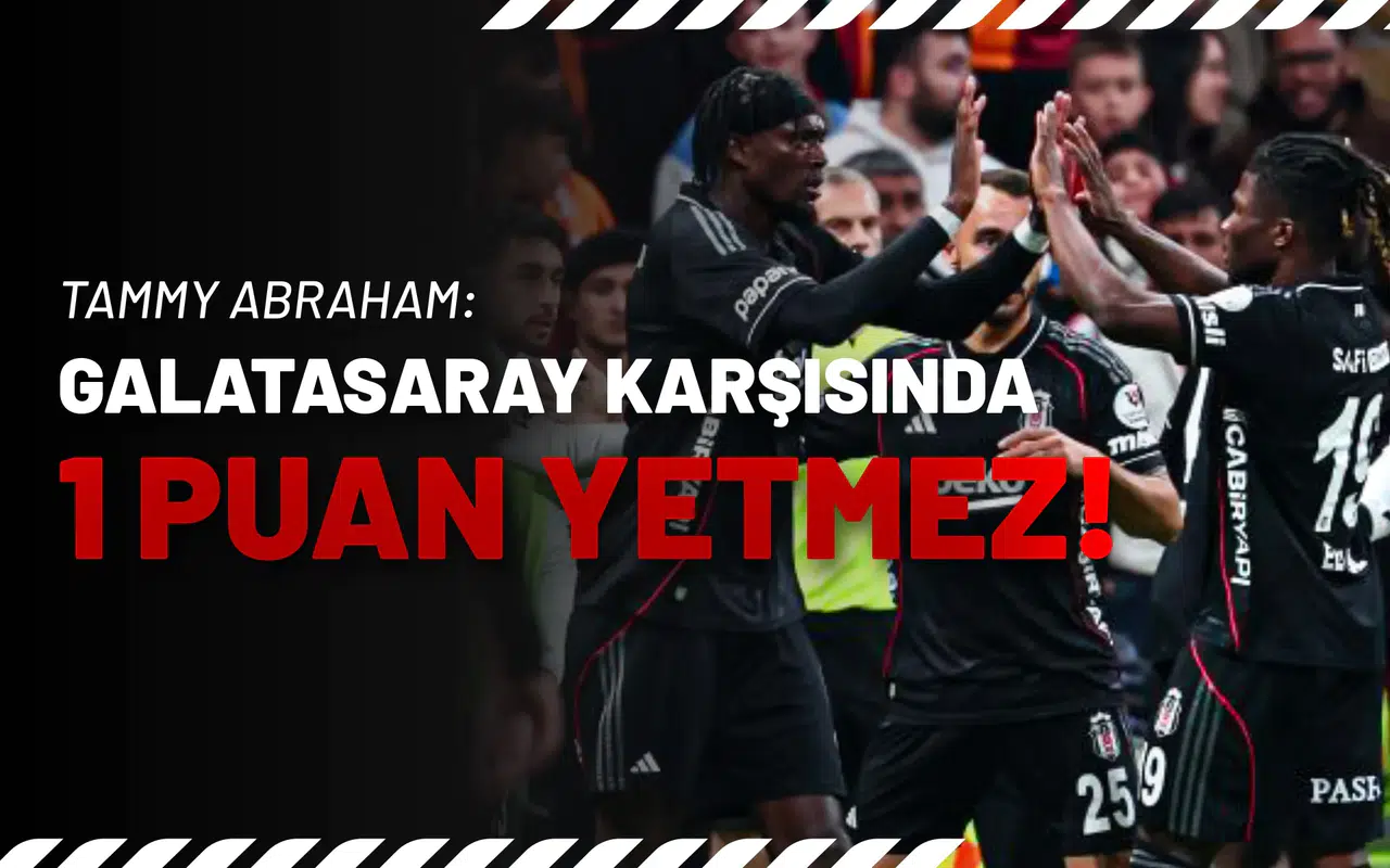 Tammy Abraham: Galatasaray Karşısında 1 Puan Yetmez!