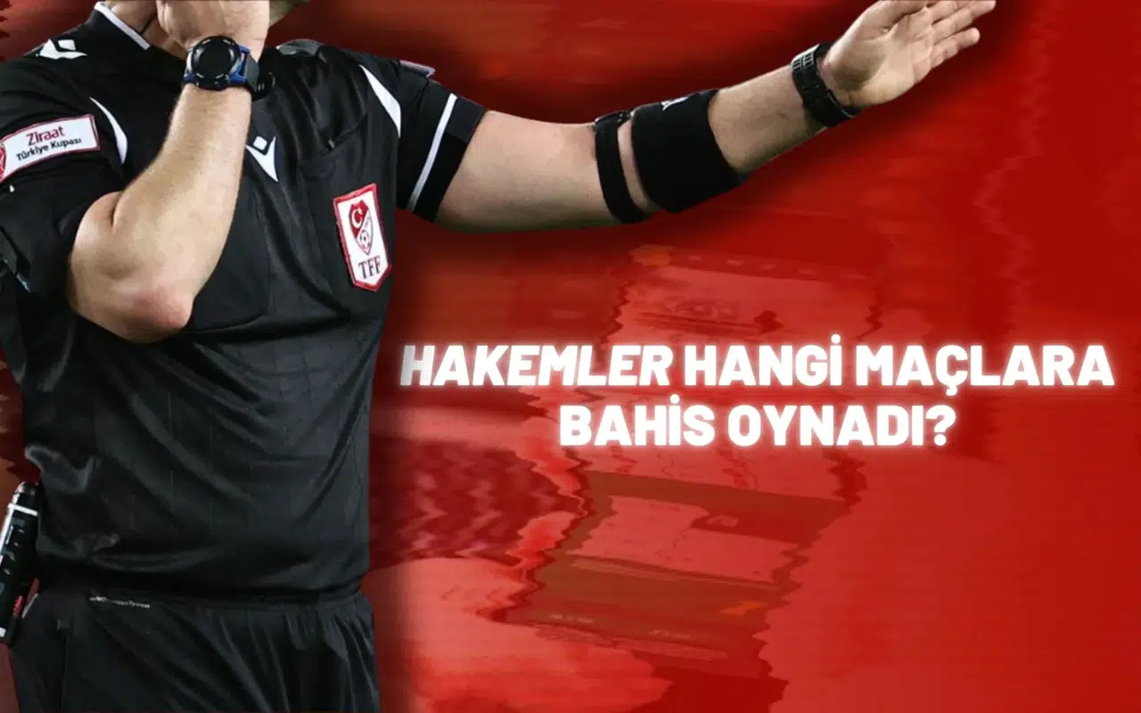 Hakemler Hangi Maçlara Bahis Oynadı?