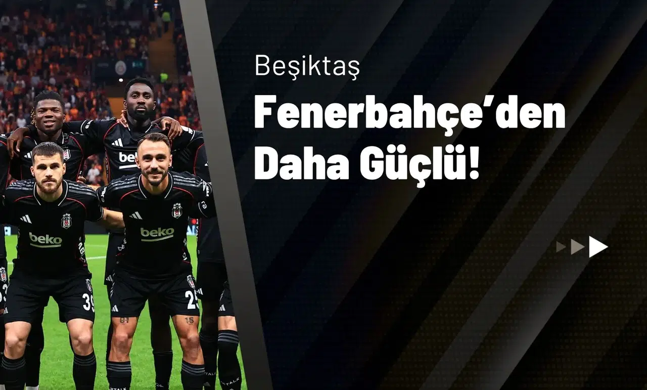 Çelikler: “Beşiktaş’ın İlk 11’i Fenerbahçe’den Daha Güçlü!”
