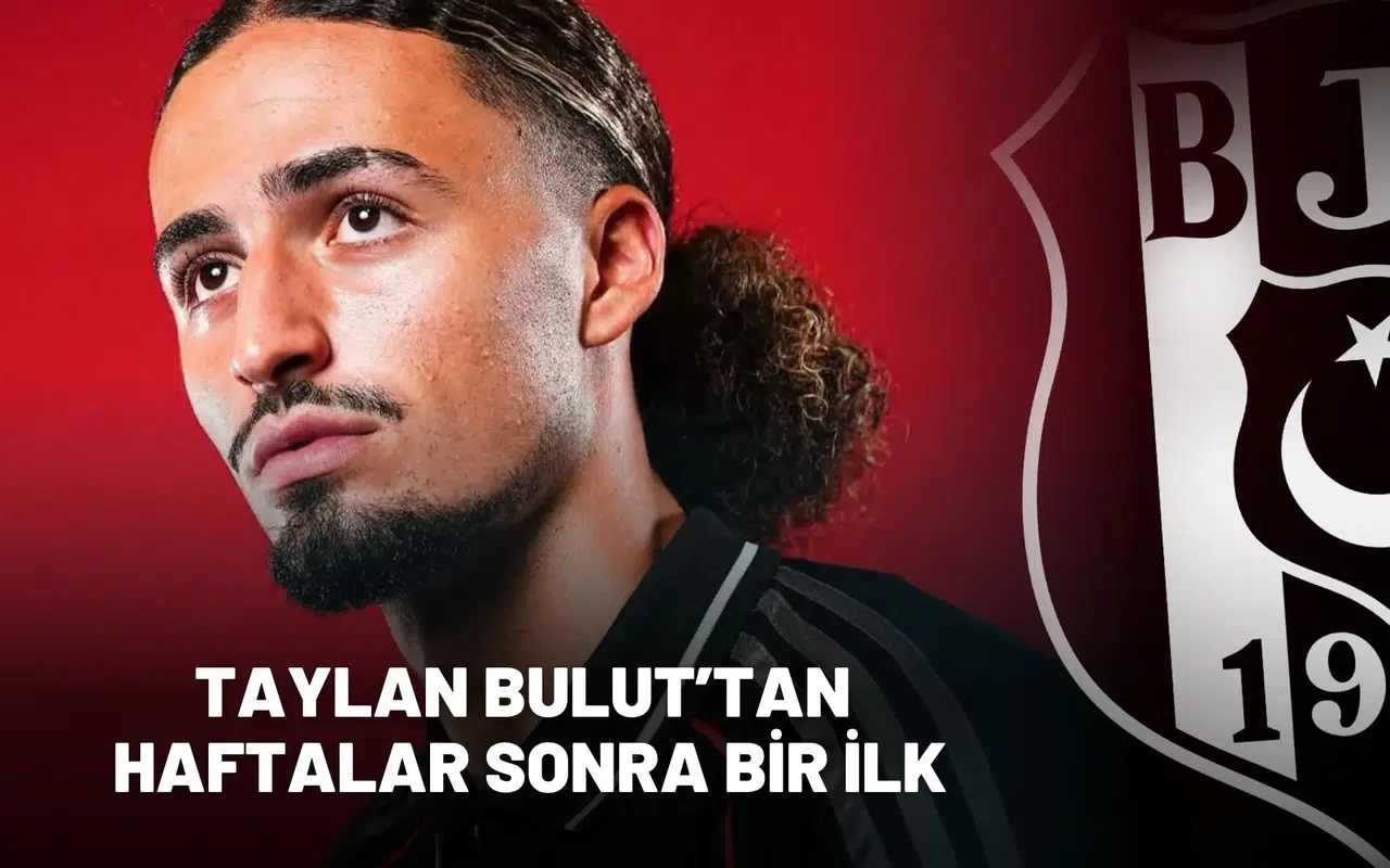 Beşiktaş’ta Taylan Bulut Haftalar Sonra Bir İlk