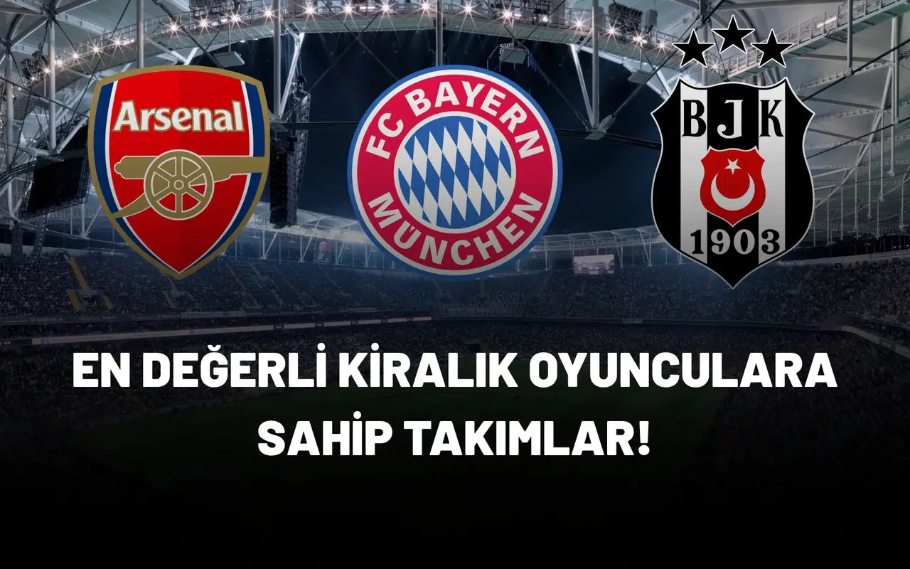 En değerli kiralık oyunculara sahip takımlar! Beşiktaş kaçıncı sırada?