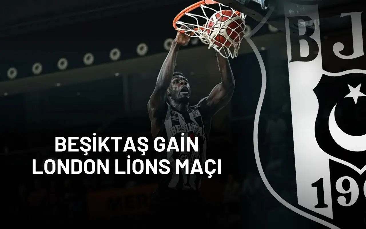 Beşiktaş GAİN-London Lions Maçı ne zaman, saat kaçta ve hangi kanalda?