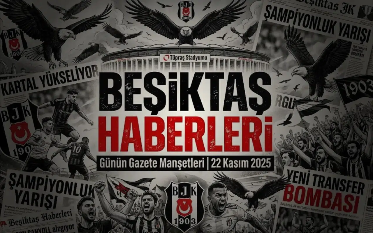 Beşiktaş Haberleri Gazete Manşetleri | 22 Kasım 2025