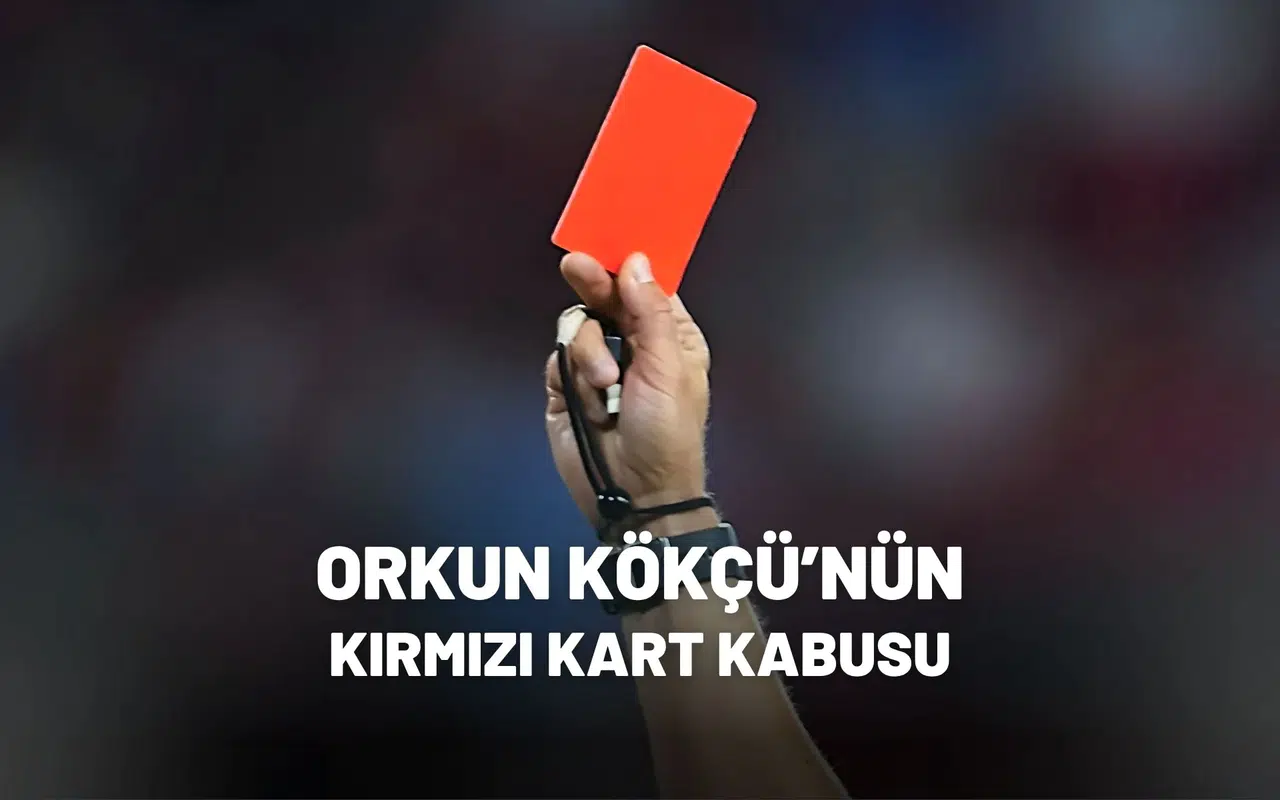 Orkun Kökçü’nün kırmızı kart kabusu