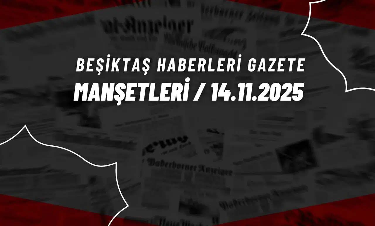 Beşiktaş Haberleri Gazete Manşetleri | 14 Kasım 2025