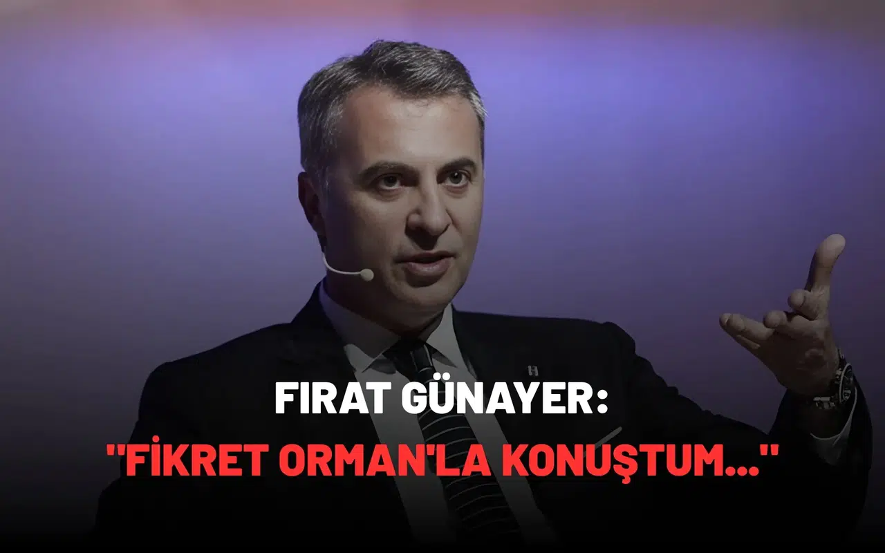 Fırat Günayer: "Fikret Orman'la konuştum..."