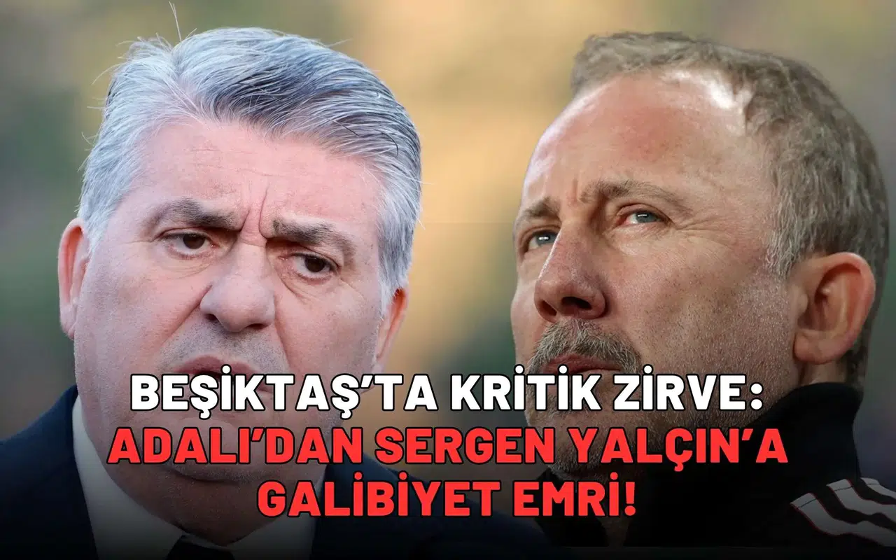 Beşiktaş’ta kritik zirve: Adalı’dan Sergen Yalçın’a galibiyet emri!
