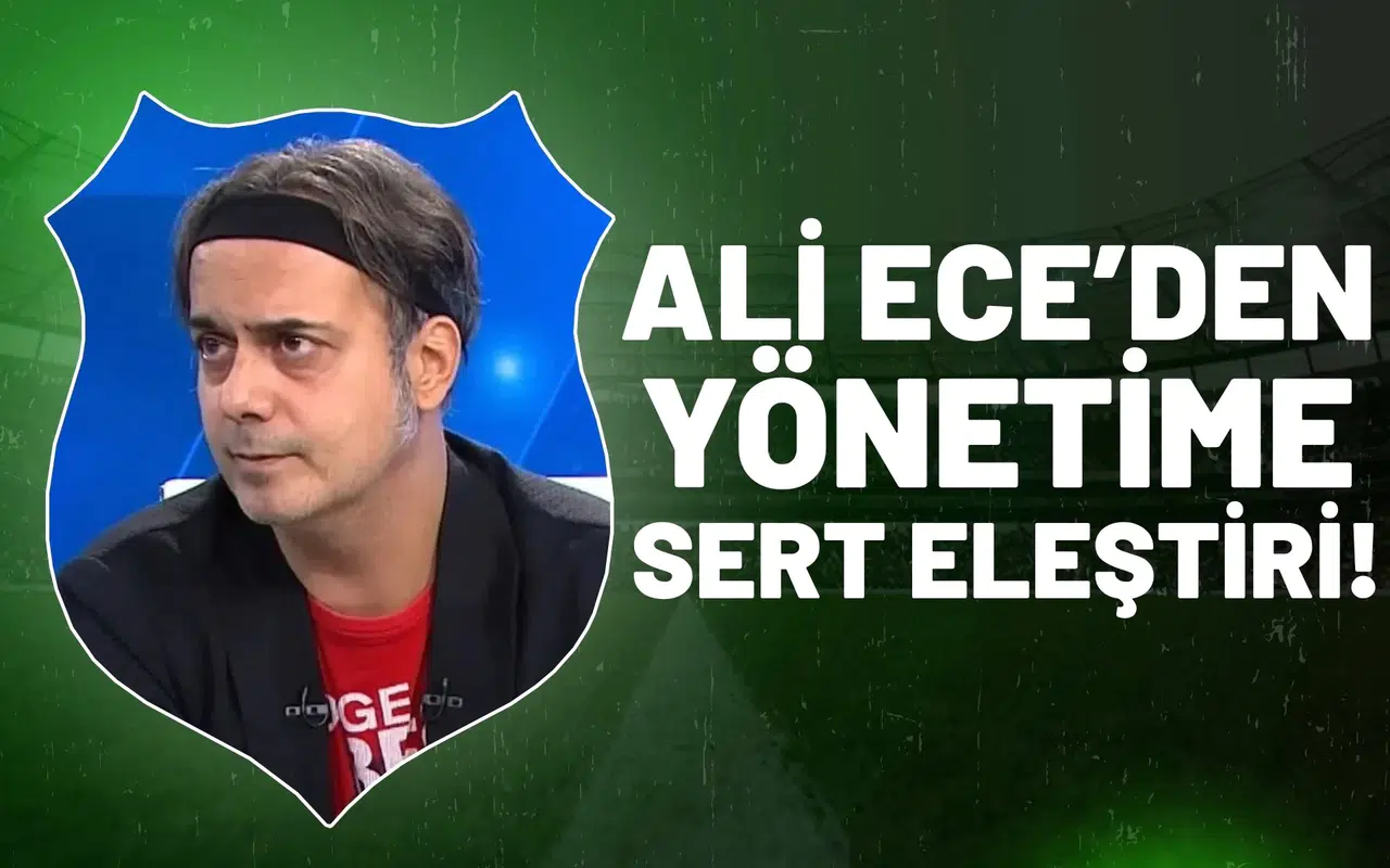 Ali Ece'den yönetime sert eleştiri!