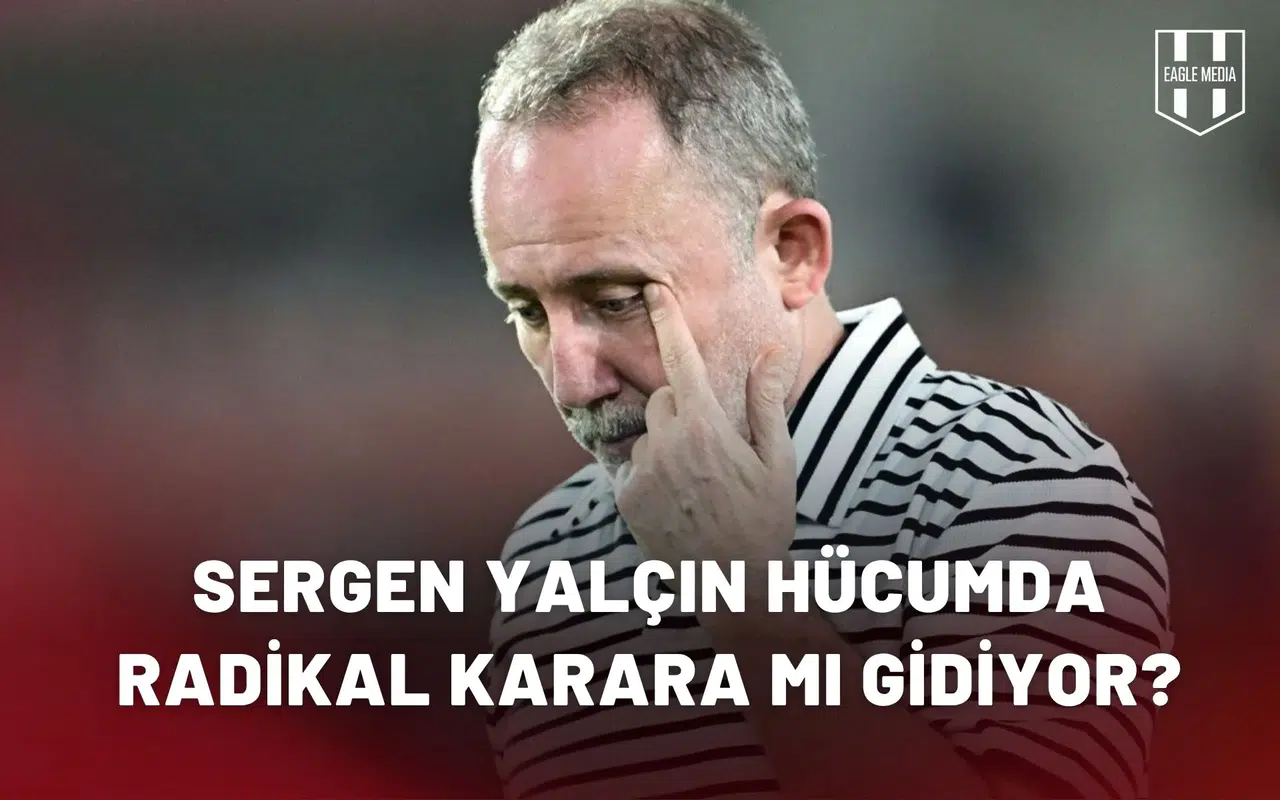 Sergen Yalçın hücumda radikal karara mı gidiyor?