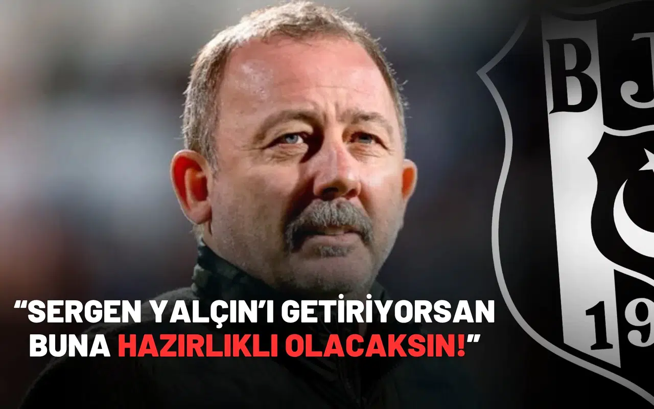 “Sergen Yalçın’ı getiriyorsan buna hazırlıklı olacaksın!”