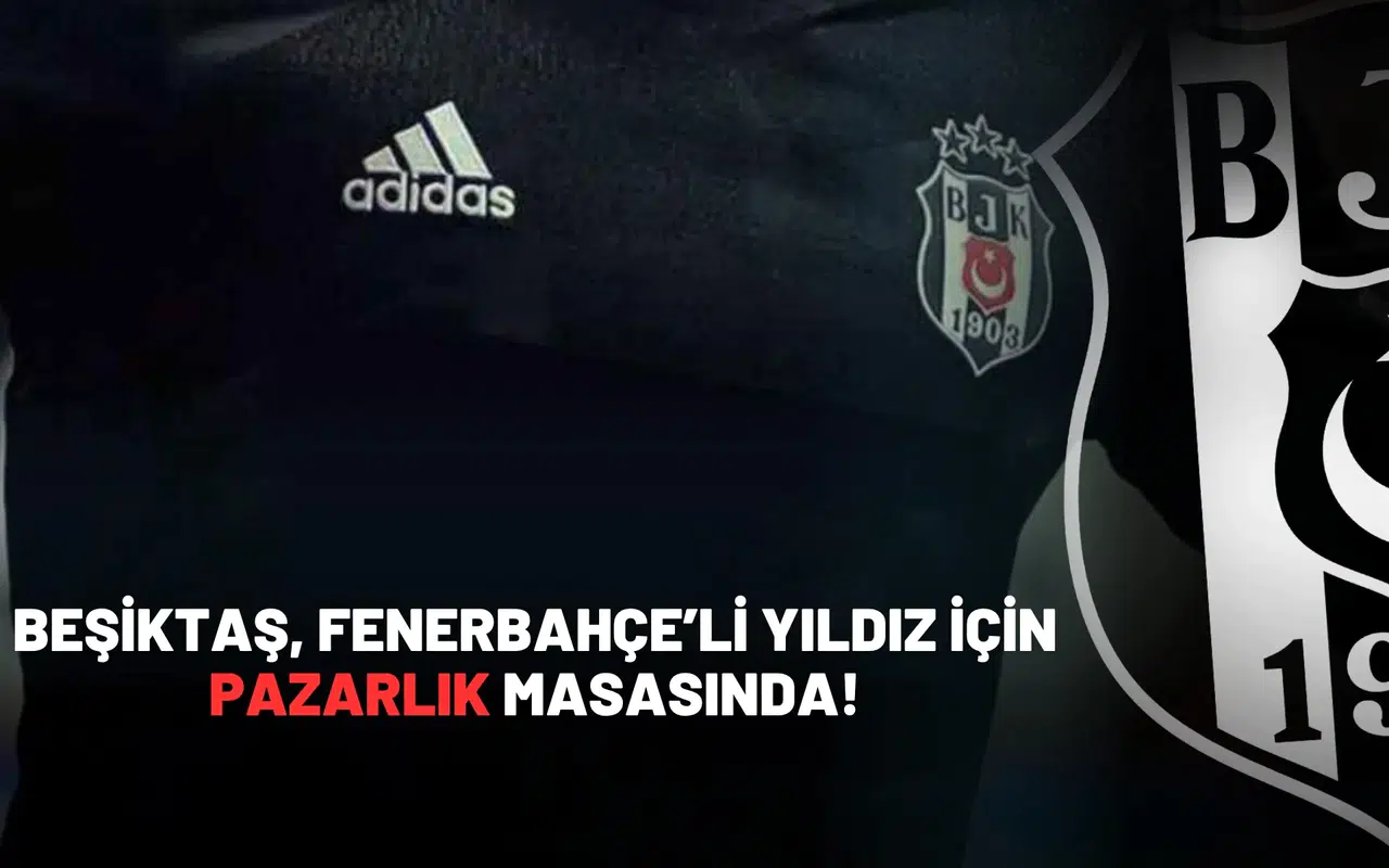 Beşiktaş, Fenerbahçe’li yıldız için pazarlık masasında!