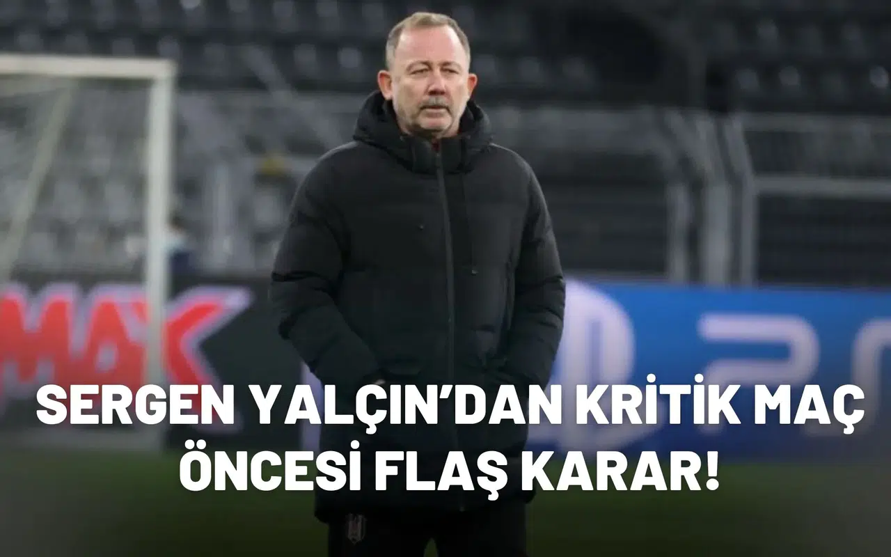 Sergen Yalçın’dan kritik maç öncesi flaş karar