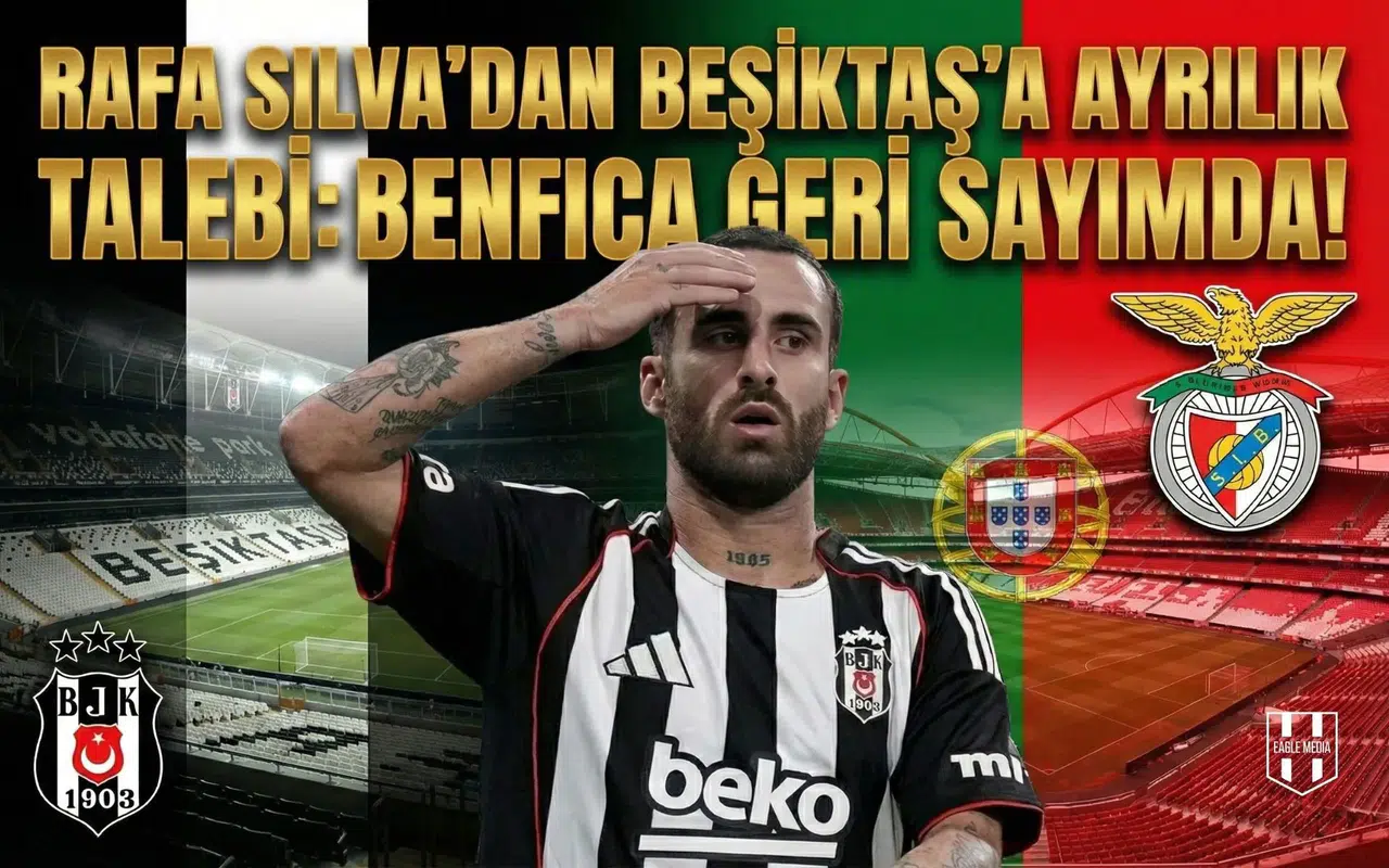 Rafa Silva'dan Beşiktaş'a ayrılık talebi: Benfica geri sayımda!