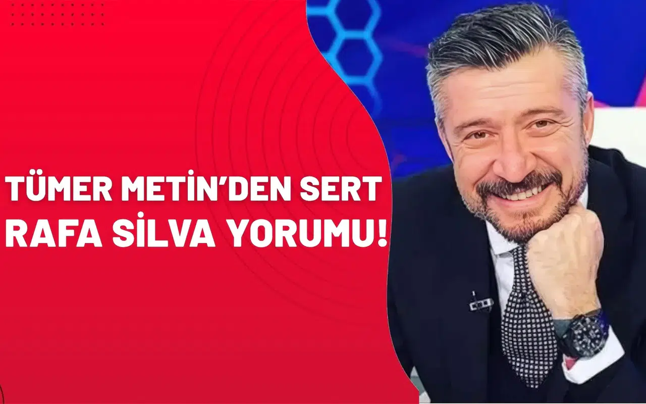 Tümer Metin’den sert Rafa Silva yorumu!