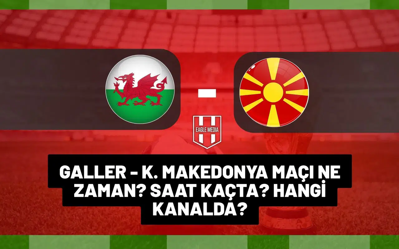 Galler-Kuzey Makedonya maçı ne zaman saat kaçta hangi kanalda