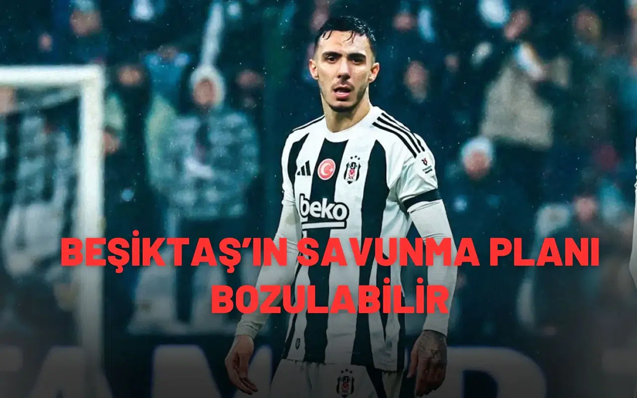 Beşiktaş’ın savunma planı bozulabilir